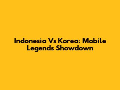 Indonesia Vs Korea: Mobile Legends Showdown