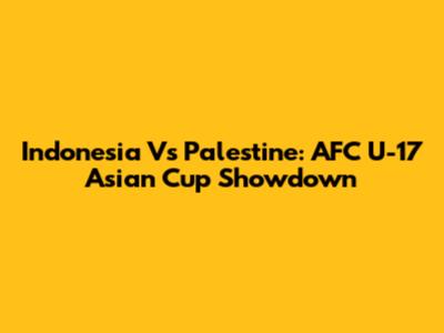 Indonesia Vs Palestine: AFC U-17 Asian Cup Showdown