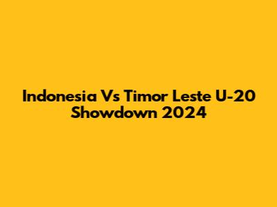 Indonesia Vs Timor Leste U-20 Showdown 2024