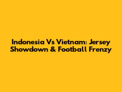 Indonesia Vs Vietnam: Jersey Showdown & Football Frenzy
