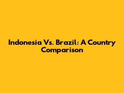 Indonesia Vs. Brazil: A Country Comparison
