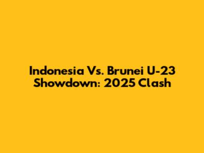 Indonesia Vs. Brunei U-23 Showdown: 2025 Clash
