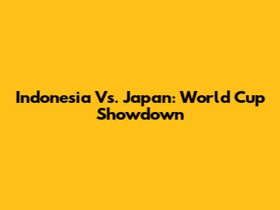Indonesia Vs. Japan: World Cup Showdown