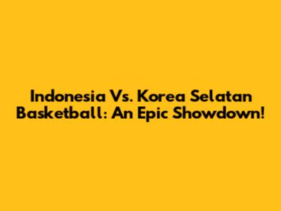 Indonesia Vs. Korea Selatan Basketball: An Epic Showdown!