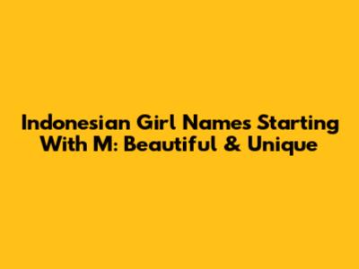 Indonesian Girl Names Starting With M: Beautiful & Unique