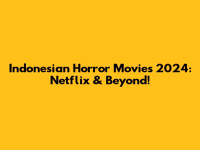 Indonesian Horror Movies 2024: Netflix & Beyond!