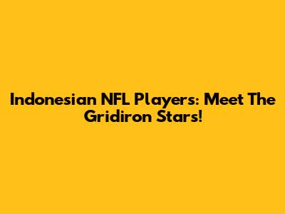 Indonesian NFL Players: Meet The Gridiron Stars!