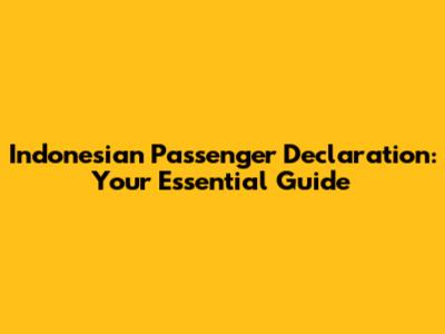 Indonesian Passenger Declaration: Your Essential Guide