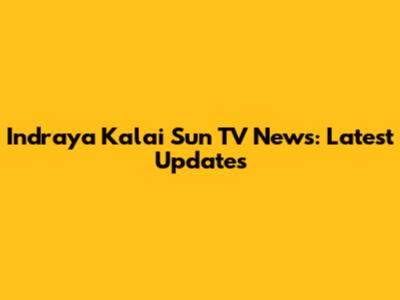 Indraya Kalai Sun TV News: Latest Updates