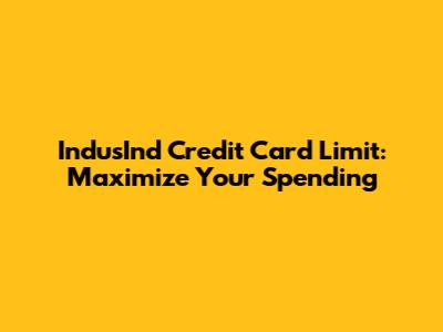 IndusInd Credit Card Limit: Maximize Your Spending