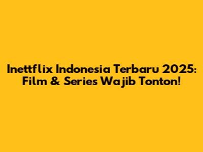 Inettflix Indonesia Terbaru 2025: Film & Series Wajib Tonton!