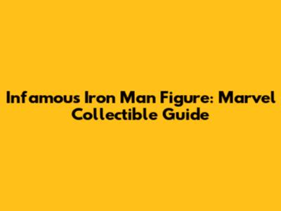 Infamous Iron Man Figure: Marvel Collectible Guide