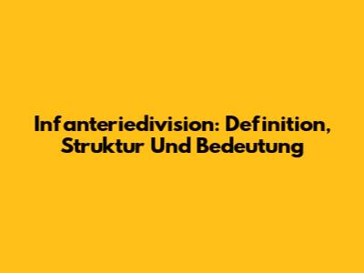 Infanteriedivision: Definition, Struktur Und Bedeutung
