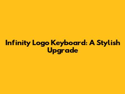 Infinity Logo Keyboard: A Stylish Upgrade
