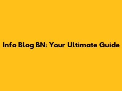 Info Blog BN: Your Ultimate Guide