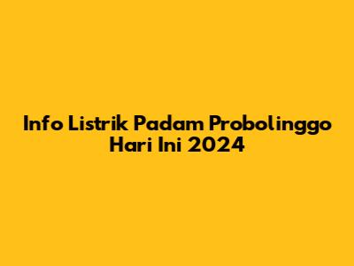 Info Listrik Padam Probolinggo Hari Ini 2024