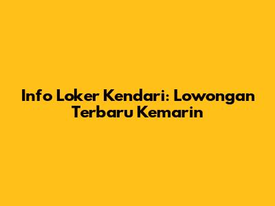 Info Loker Kendari: Lowongan Terbaru Kemarin