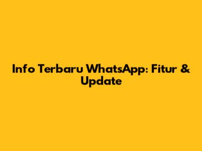 Info Terbaru WhatsApp: Fitur & Update