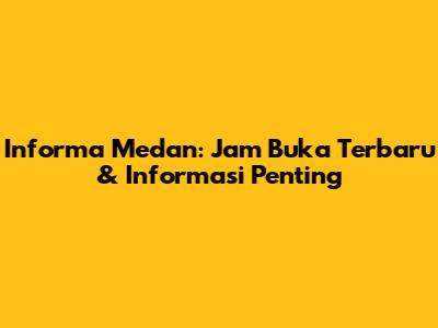 Informa Medan: Jam Buka Terbaru & Informasi Penting