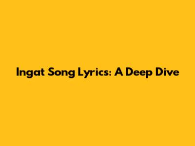 Ingat Song Lyrics: A Deep Dive