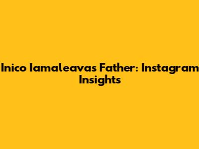 Inico Iamaleava's Father: Instagram Insights