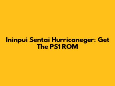 Ininpui Sentai Hurricaneger: Get The PS1 ROM