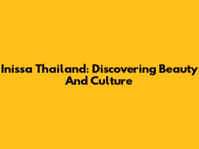 Inissa Thailand: Discovering Beauty And Culture