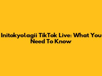Initokyolagii TikTok Live: What You Need To Know