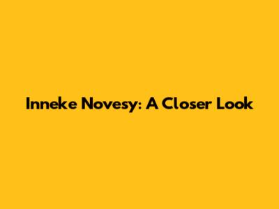 Inneke Novesy: A Closer Look