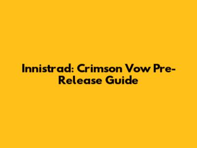 Innistrad: Crimson Vow Pre-Release Guide