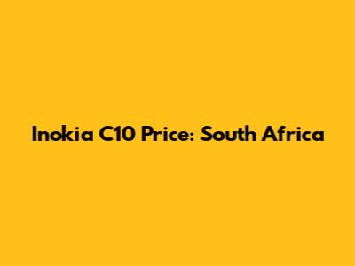 Inokia C10 Price: South Africa
