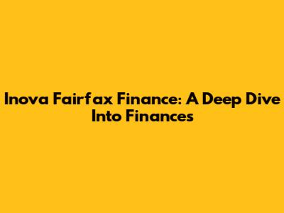Inova Fairfax Finance: A Deep Dive Into Finances