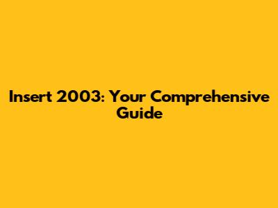 Insert 2003: Your Comprehensive Guide