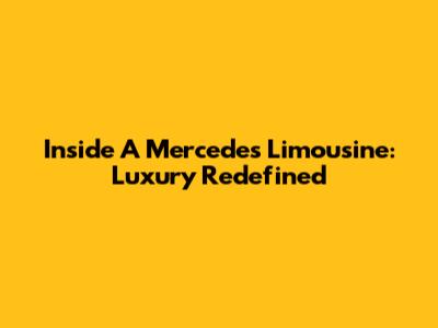 Inside A Mercedes Limousine: Luxury Redefined