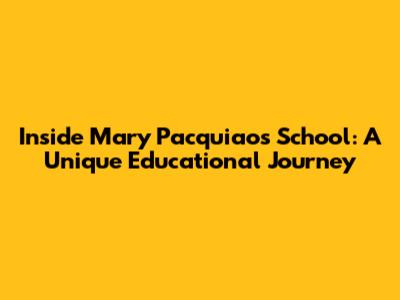 Inside Mary Pacquiao's School: A Unique Educational Journey