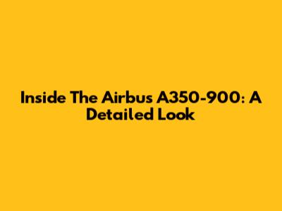 Inside The Airbus A350-900: A Detailed Look