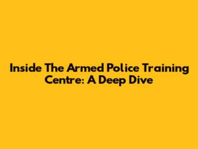 Inside The Armed Police Training Centre: A Deep Dive