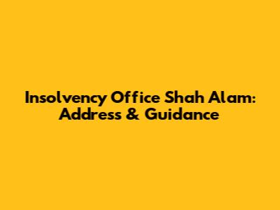 Insolvency Office Shah Alam: Address & Guidance