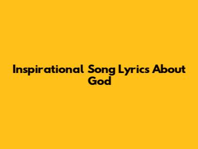 Inspirational Song Lyrics About God