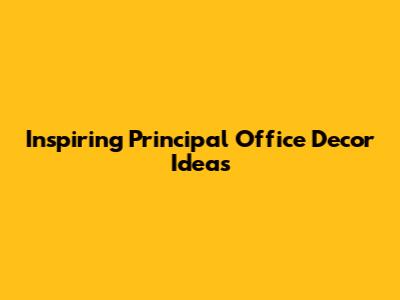 Inspiring Principal Office Decor Ideas