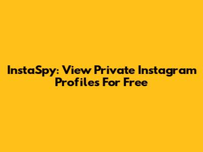 InstaSpy: View Private Instagram Profiles For Free