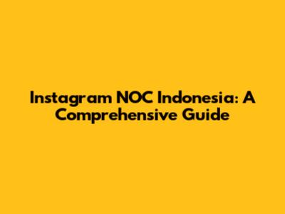 Instagram NOC Indonesia: A Comprehensive Guide