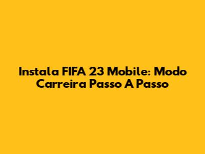 Instala FIFA 23 Mobile: Modo Carreira Passo A Passo