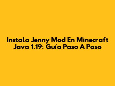 Instala Jenny Mod En Minecraft Java 1.19: Guía Paso A Paso