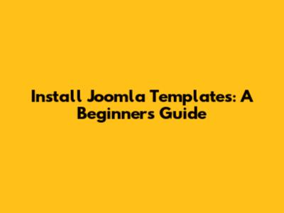 Install Joomla Templates: A Beginner's Guide
