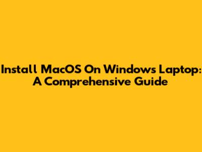 Install MacOS On Windows Laptop: A Comprehensive Guide