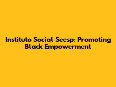 Instituto Social Seesp: Promoting Black Empowerment