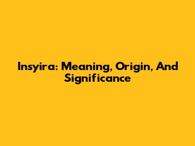 Insyira: Meaning, Origin, And Significance