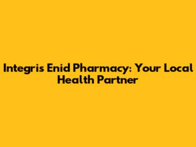 Integris Enid Pharmacy: Your Local Health Partner