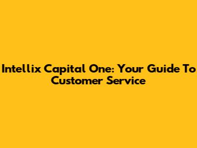 Intellix Capital One: Your Guide To Customer Service